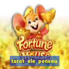 tarot ele pensou em mim hoje